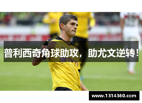 普利西奇角球助攻，助尤文逆转！