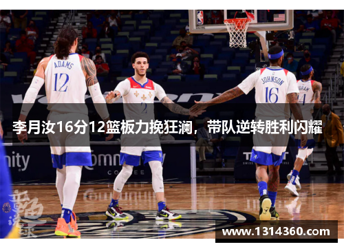 李月汝16分12篮板力挽狂澜，带队逆转胜利闪耀  